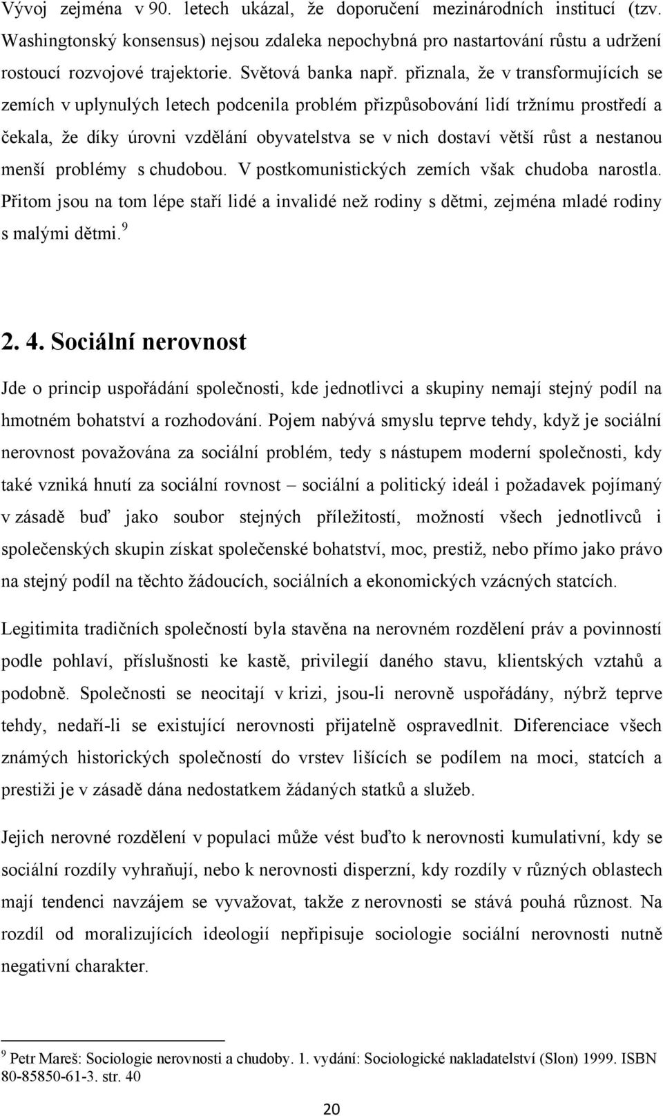 přiznala, ţe v transformujících se zemích v uplynulých letech podcenila problém přizpůsobování lidí trţnímu prostředí a čekala, ţe díky úrovni vzdělání obyvatelstva se v nich dostaví větší růst a