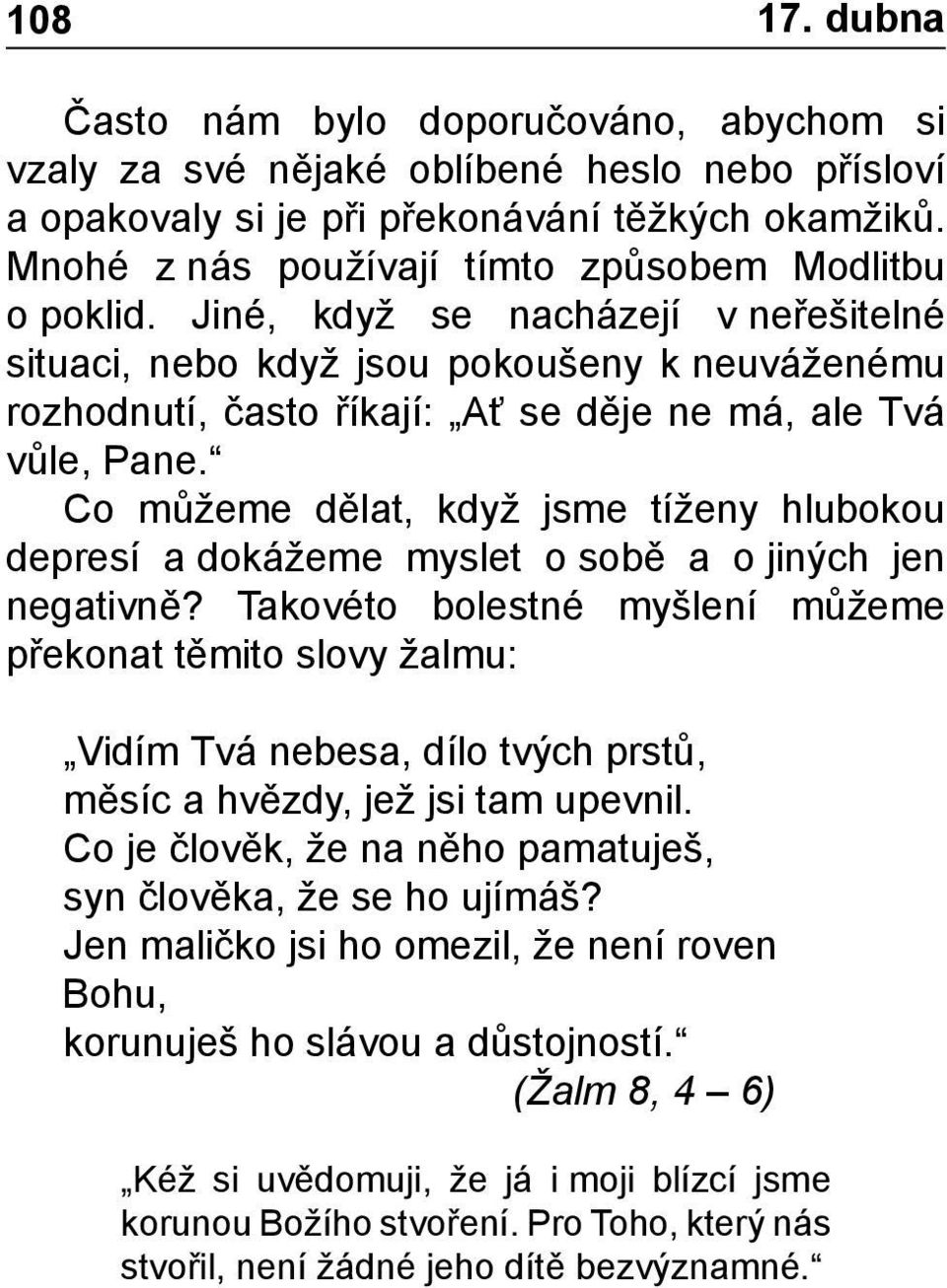 Jiné, když se nacházejí v neřešitelné situaci, nebo když jsou pokoušeny k neuváženému rozhodnutí, často říkají: Ať se děje ne má, ale Tvá vůle, Pane.