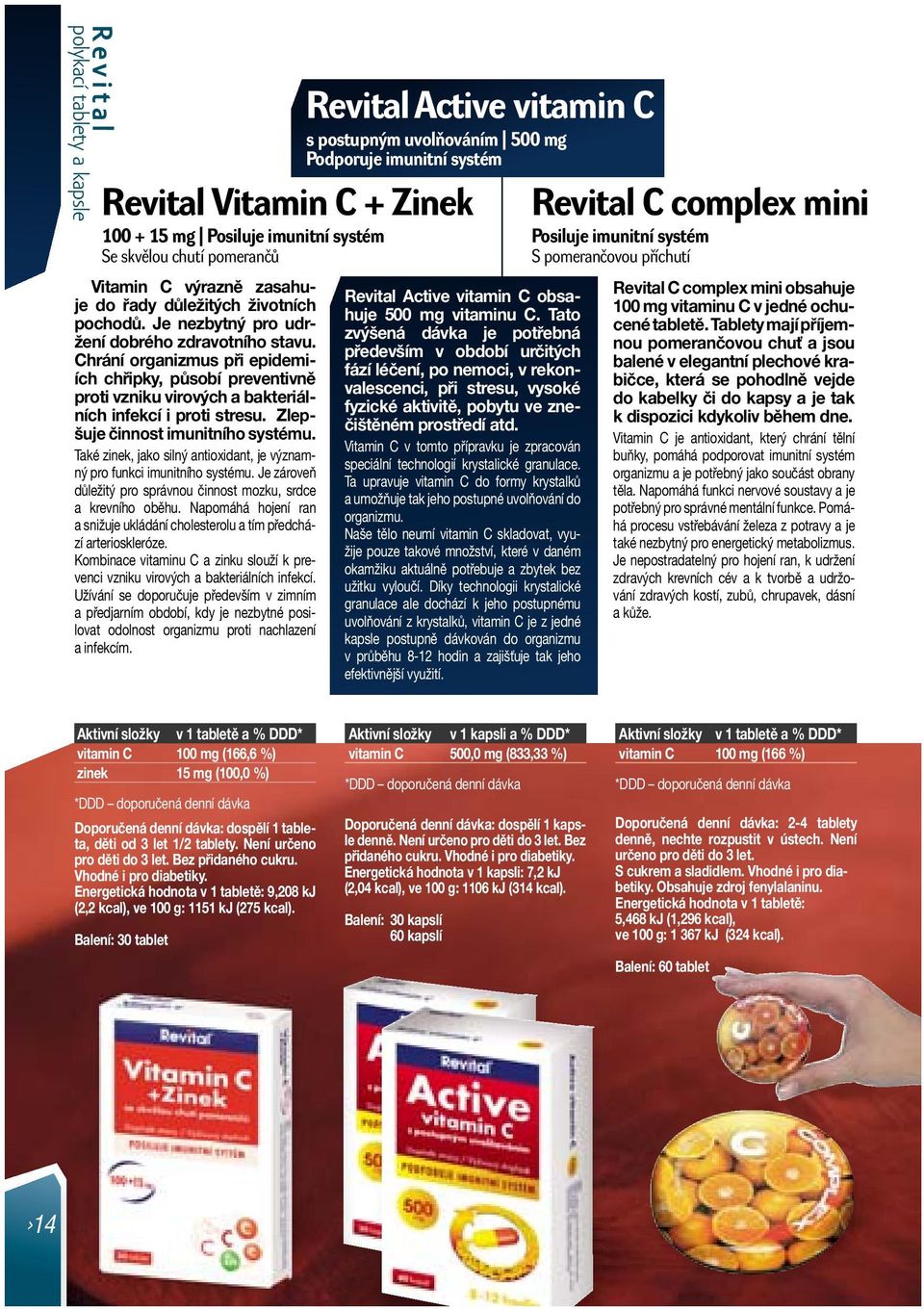 Zlepšuje činnost imunitního systému. Také zinek, jako silný antioxidant, je významný pro funkci imunitního systému. Je zároveň důležitý pro správnou činnost mozku, srdce a krevního oběhu.