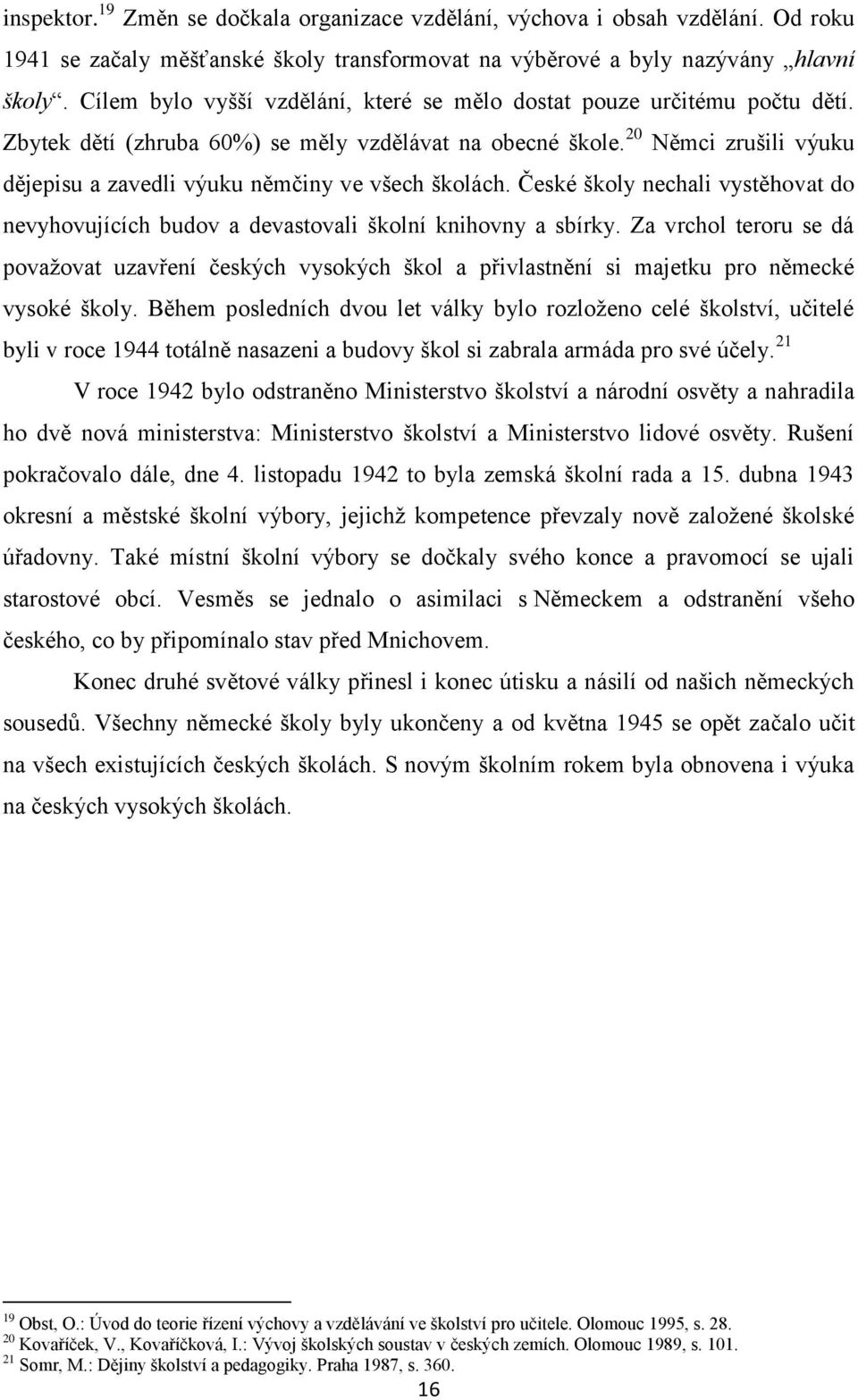 20 Němci zrušili výuku dějepisu a zavedli výuku němčiny ve všech školách. České školy nechali vystěhovat do nevyhovujících budov a devastovali školní knihovny a sbírky.