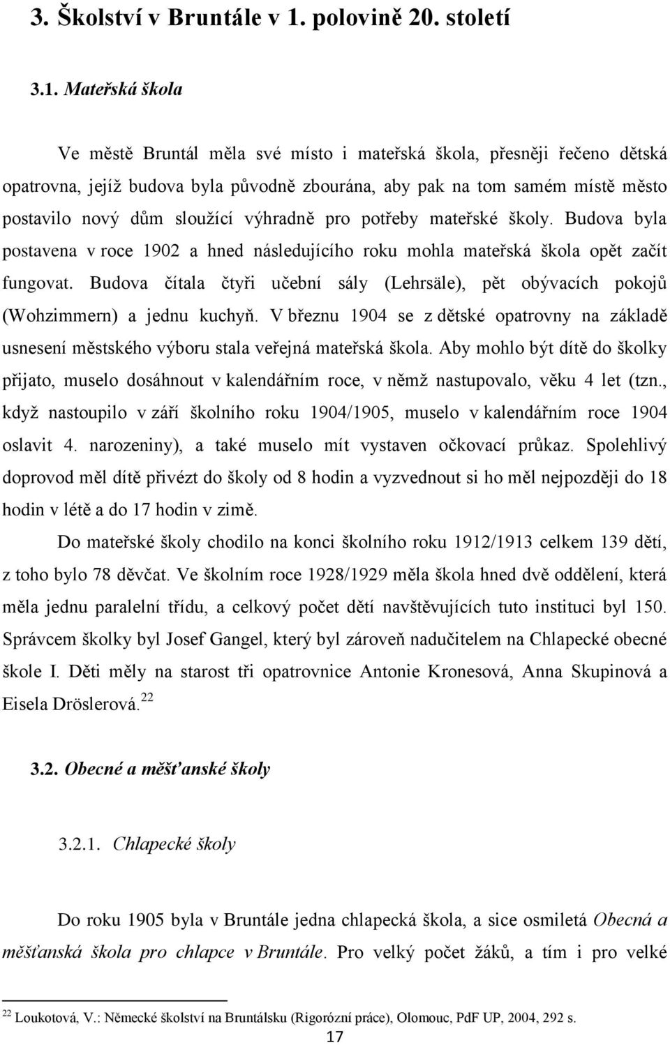 Mateřská škola Ve městě Bruntál měla své místo i mateřská škola, přesněji řečeno dětská opatrovna, jejíž budova byla původně zbourána, aby pak na tom samém místě město postavilo nový dům sloužící