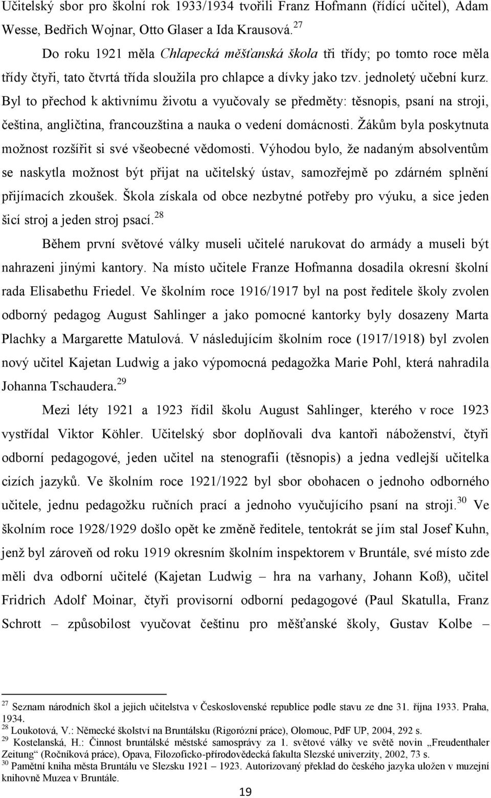 Byl to přechod k aktivnímu životu a vyučovaly se předměty: těsnopis, psaní na stroji, čeština, angličtina, francouzština a nauka o vedení domácnosti.