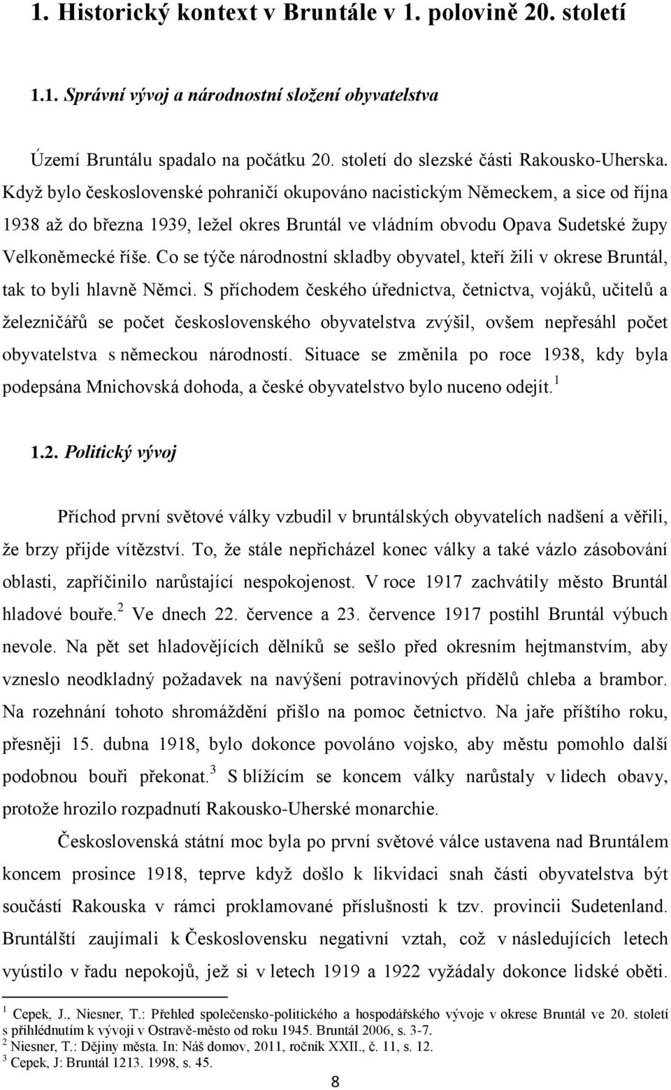 Co se týče národnostní skladby obyvatel, kteří žili v okrese Bruntál, tak to byli hlavně Němci.