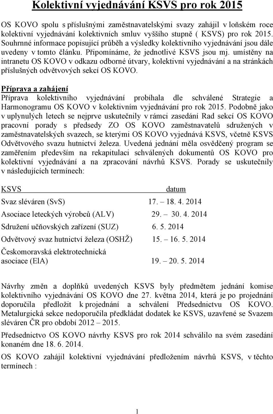 umístěny na intranetu OS KOVO v odkazu odborné útvary, kolektivní vyjednávání a na stránkách příslušných odvětvových sekcí OS KOVO.