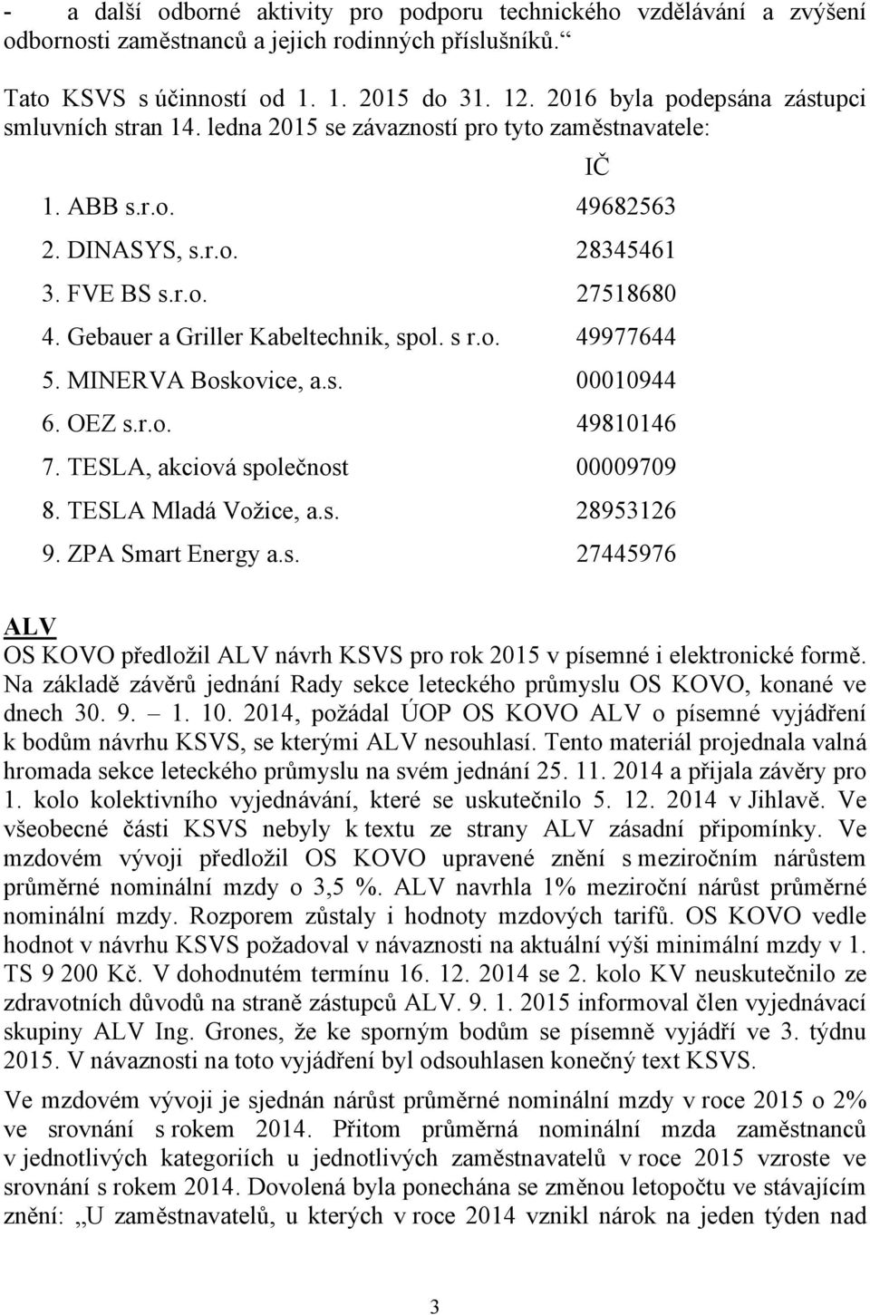 Gebauer a Griller Kabeltechnik, spol. s r.o. 49977644 5. MINERVA Boskovice, a.s. 00010944 6. OEZ s.r.o. 49810146 7. TESLA, akciová společnost 00009709 8. TESLA Mladá Vožice, a.s. 28953126 9.