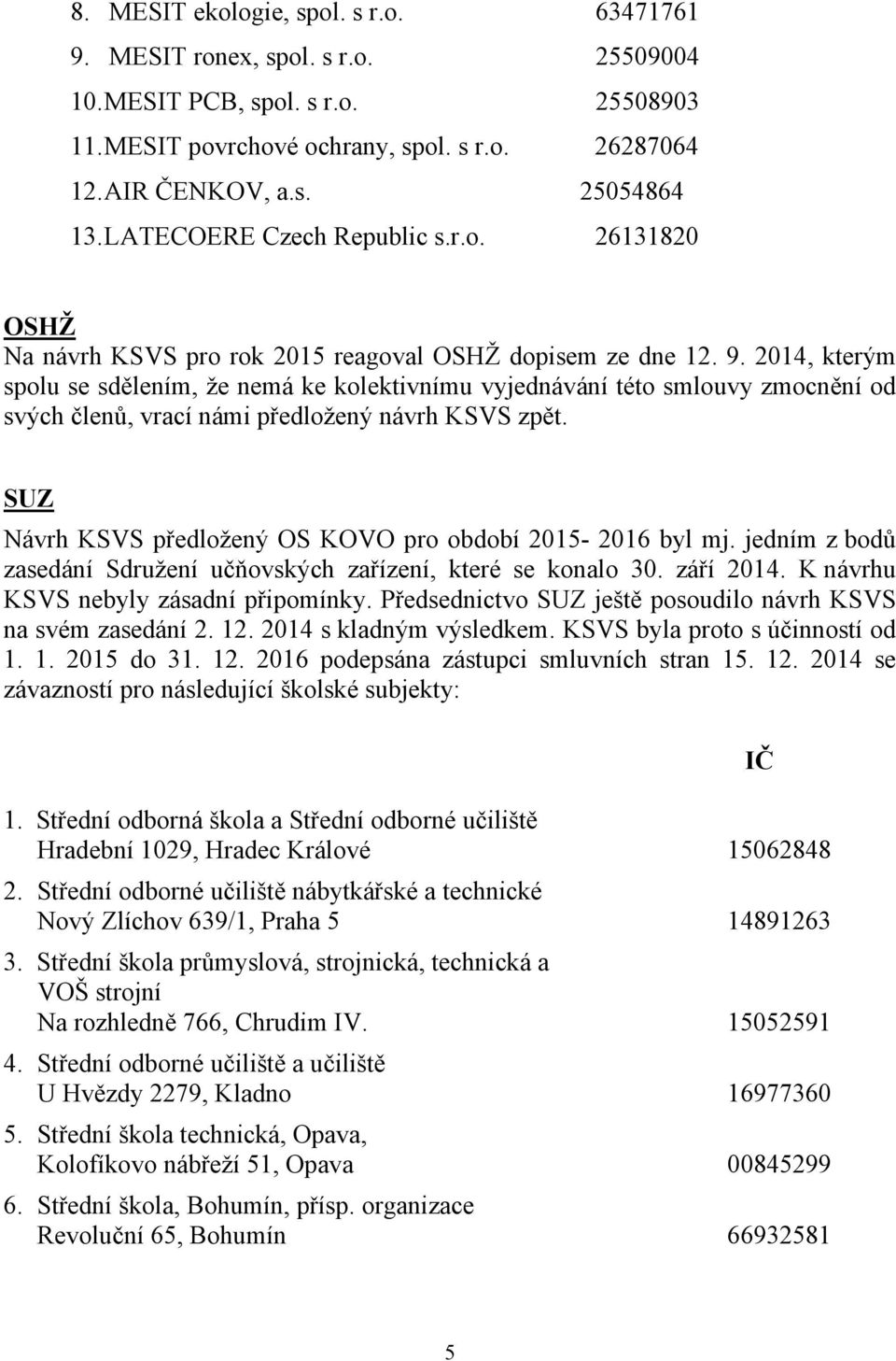 2014, kterým spolu se sdělením, že nemá ke kolektivnímu vyjednávání této smlouvy zmocnění od svých členů, vrací námi předložený návrh KSVS zpět.