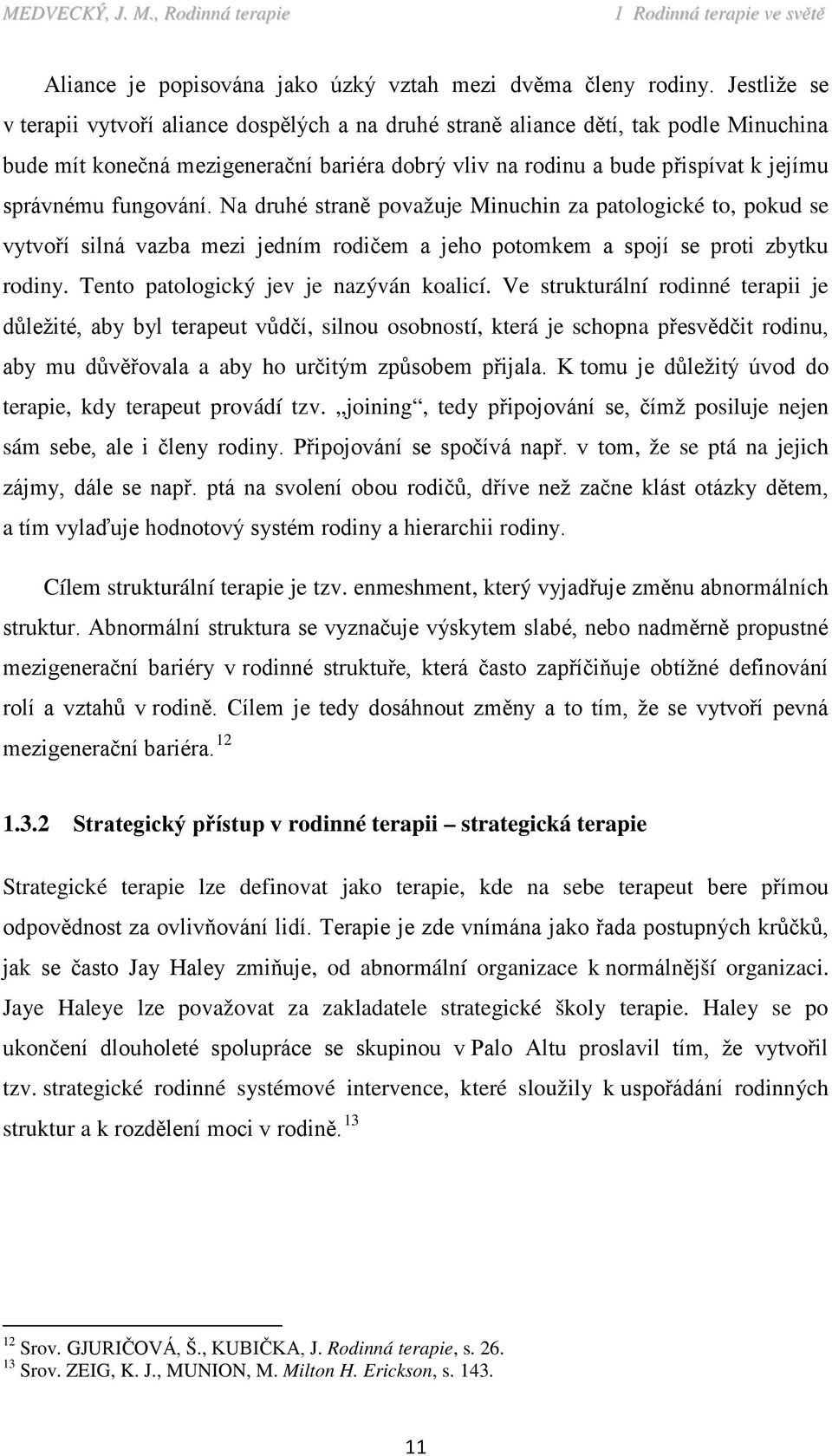 fungování. Na druhé straně považuje Minuchin za patologické to, pokud se vytvoří silná vazba mezi jedním rodičem a jeho potomkem a spojí se proti zbytku rodiny.