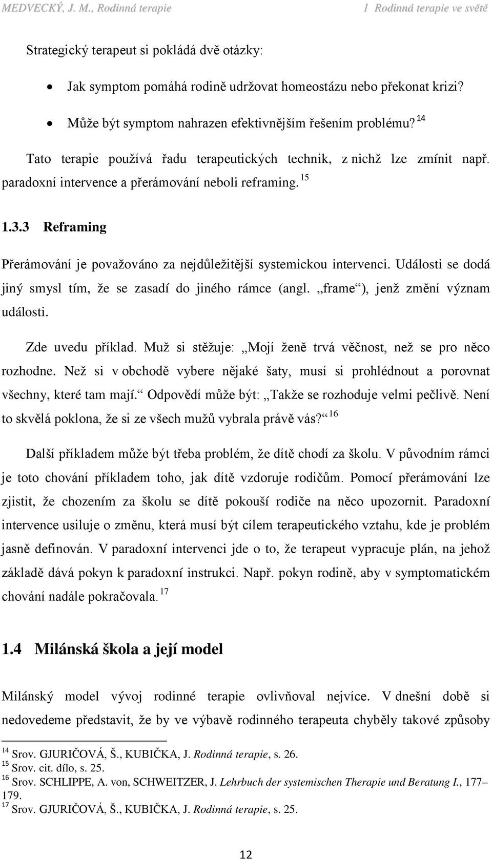 3 Reframing Přerámování je považováno za nejdůležitější systemickou intervenci. Události se dodá jiný smysl tím, že se zasadí do jiného rámce (angl. frame ), jenž změní význam události.