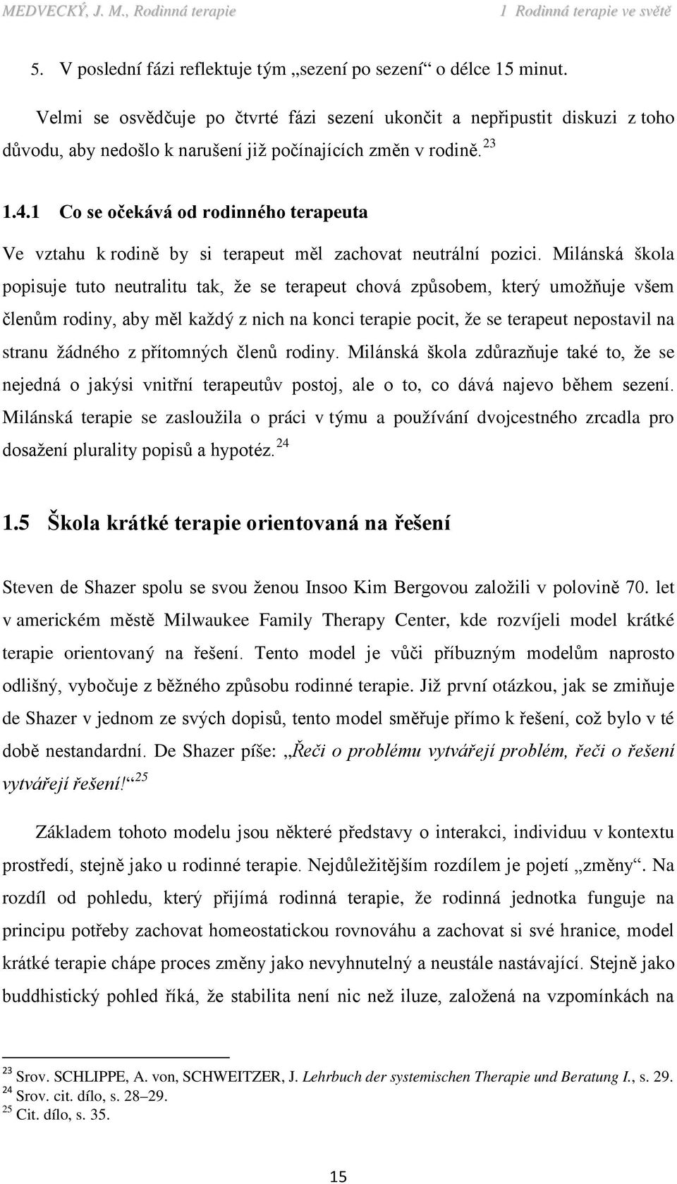 1 Co se očekává od rodinného terapeuta Ve vztahu k rodině by si terapeut měl zachovat neutrální pozici.