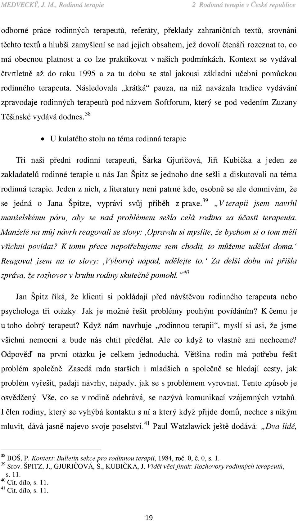 Následovala krátká pauza, na niž navázala tradice vydávání zpravodaje rodinných terapeutů pod názvem Softforum, který se pod vedením Zuzany Těšínské vydává dodnes.