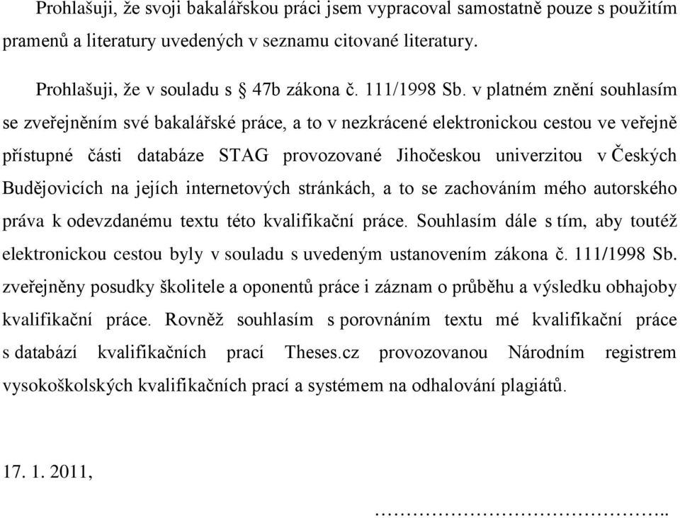 Budějovicích na jejích internetových stránkách, a to se zachováním mého autorského práva k odevzdanému textu této kvalifikační práce.