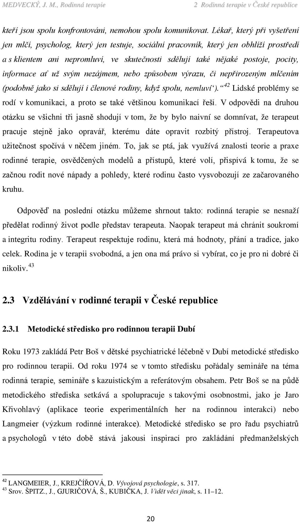 informace ať už svým nezájmem, nebo způsobem výrazu, či nepřirozeným mlčením (podobně jako si sdělují i členové rodiny, když spolu, nemluví ).