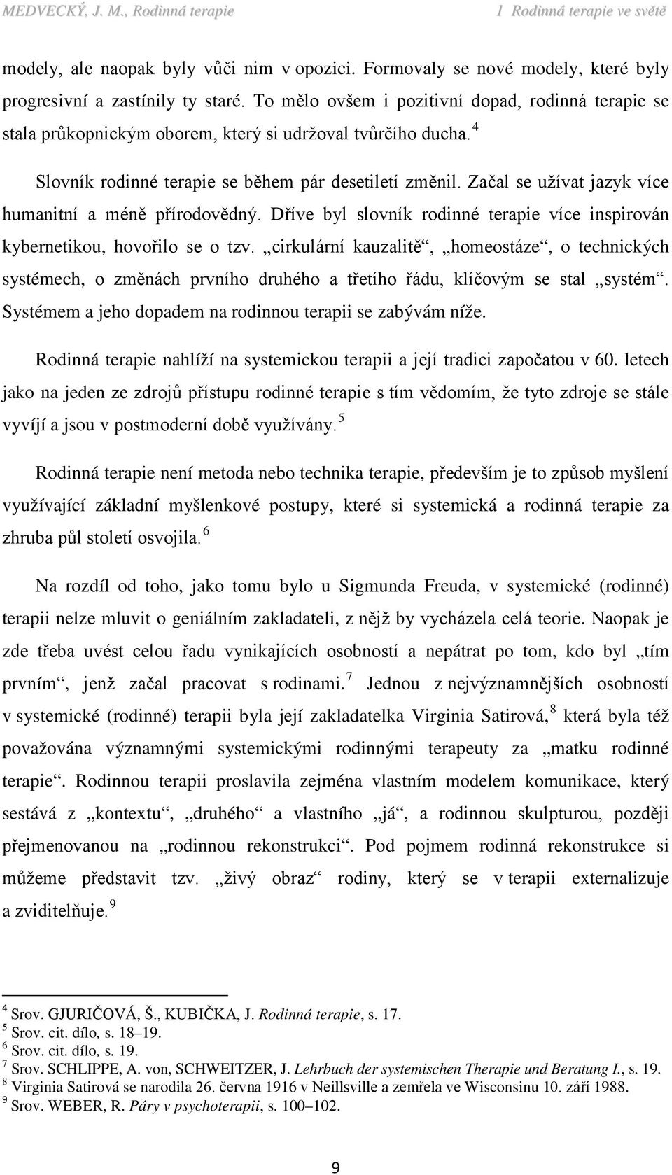 Začal se užívat jazyk více humanitní a méně přírodovědný. Dříve byl slovník rodinné terapie více inspirován kybernetikou, hovořilo se o tzv.