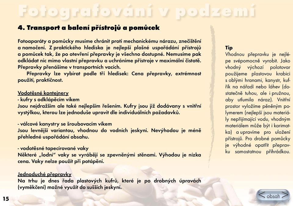 Nemusíme pak odkládat nic mimo vlastní přepravku a uchráníme přístroje v maximální čistotě. Přepravky přenášíme v transportních vacích.