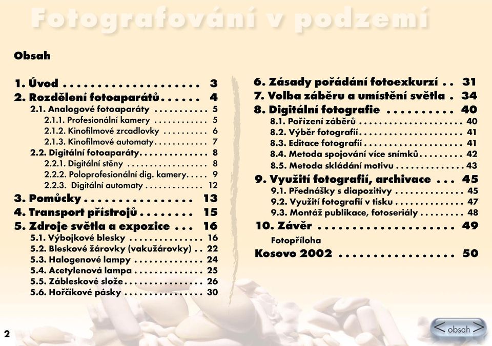 ............... 13 4. Transport přístrojů........ 15 5. Zdroje světla a expozice... 16 5.1. Výbojkové blesky............... 16 5.2. Bleskové žárovky (vakužárovky).. 22 5.3. Halogenové lampy.............. 24 5.