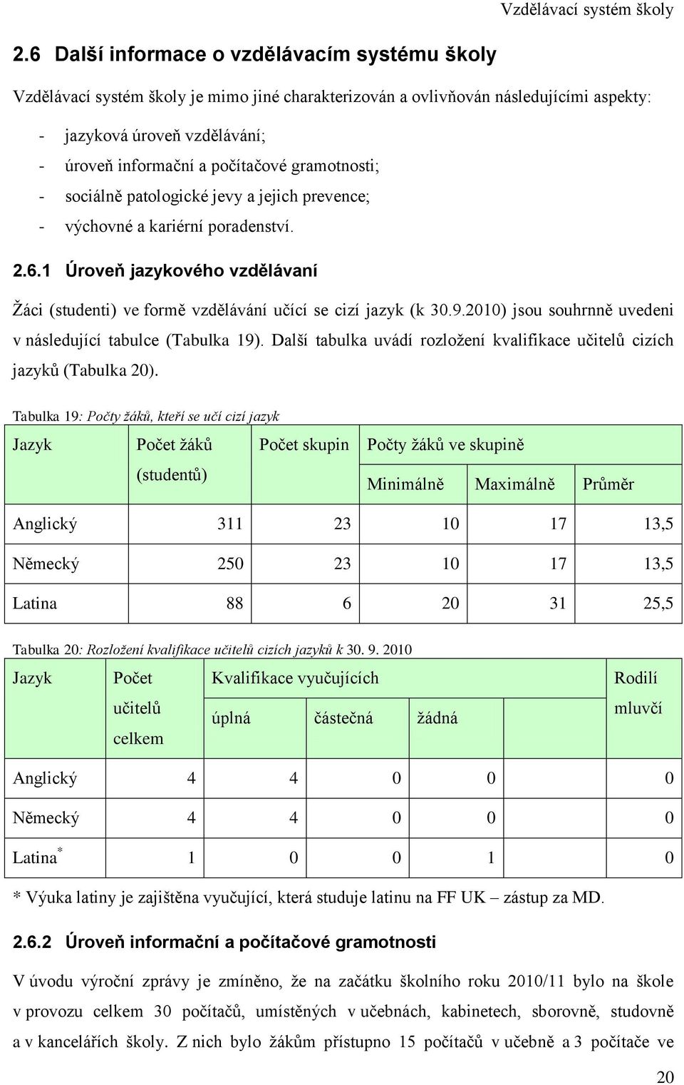 1 Úroveň jazykového vzdělávaní Ţáci (studenti) ve formě vzdělávání učící se cizí jazyk (k 30.9.2010) jsou souhrnně uvedeni v následující tabulce (Tabulka 19).