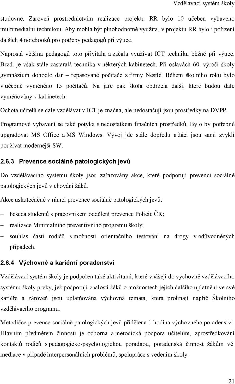 Naprostá většina pedagogů toto přivítala a začala vyuţívat ICT techniku běţně při výuce. Brzdí je však stále zastaralá technika v některých kabinetech. Při oslavách 60.