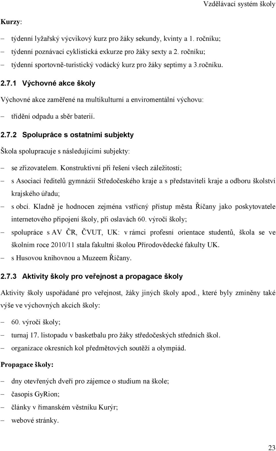 1 Výchovné akce školy Výchovné akce zaměřené na multikulturní a enviromentální výchovu: třídění odpadu a sběr baterií. 2.7.