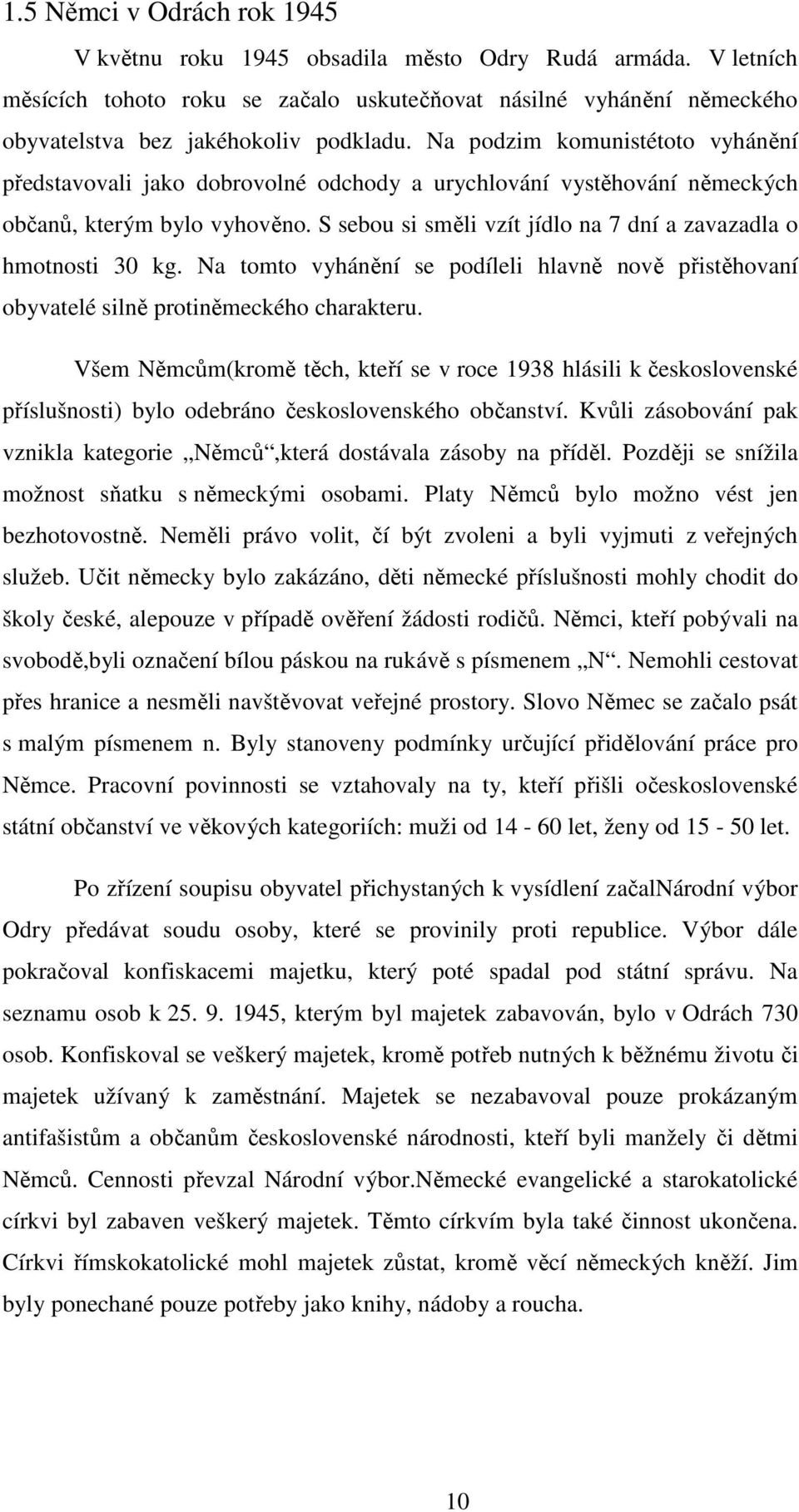 S sebou si směli vzít jídlo na 7 dní a zavazadla o hmotnosti 30 kg. Na tomto vyhánění se podíleli hlavně nově přistěhovaní obyvatelé silně protiněmeckého charakteru.