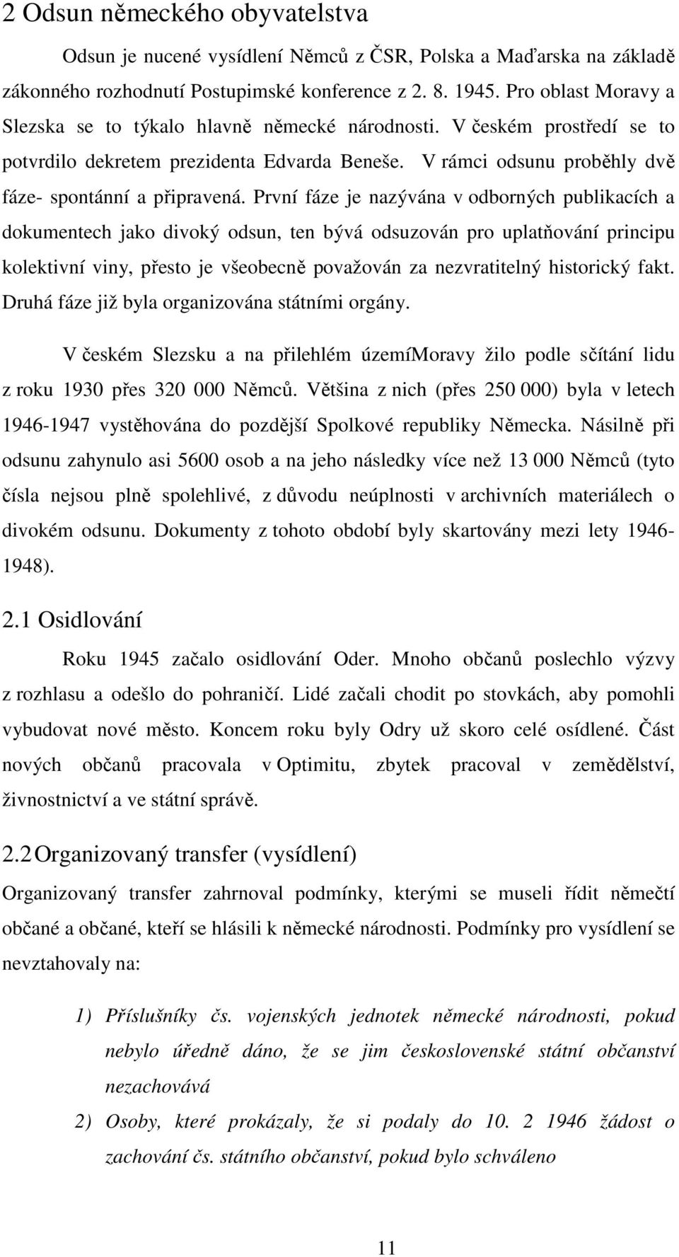 První fáze je nazývána v odborných publikacích a dokumentech jako divoký odsun, ten bývá odsuzován pro uplatňování principu kolektivní viny, přesto je všeobecně považován za nezvratitelný historický