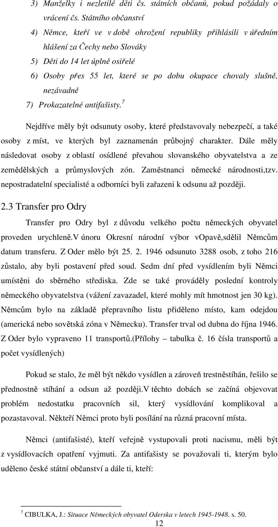 chovaly slušně, nezávadně 7) Prokazatelné antifašisty. 7 Nejdříve měly být odsunuty osoby, které představovaly nebezpečí, a také osoby z míst, ve kterých byl zaznamenán průbojný charakter.