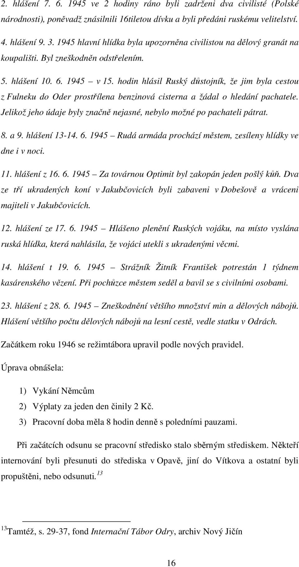 hodin hlásil Ruský důstojník, že jim byla cestou z Fulneku do Oder prostřílena benzinová cisterna a žádal o hledání pachatele. Jelikož jeho údaje byly značně nejasné, nebylo možné po pachateli pátrat.