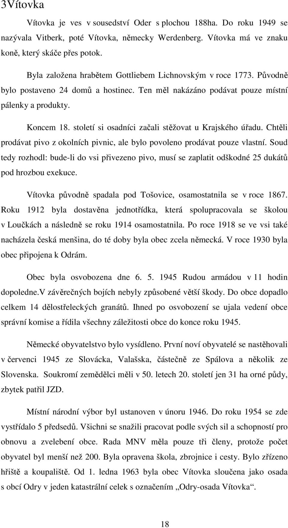 století si osadníci začali stěžovat u Krajského úřadu. Chtěli prodávat pivo z okolních pivnic, ale bylo povoleno prodávat pouze vlastní.