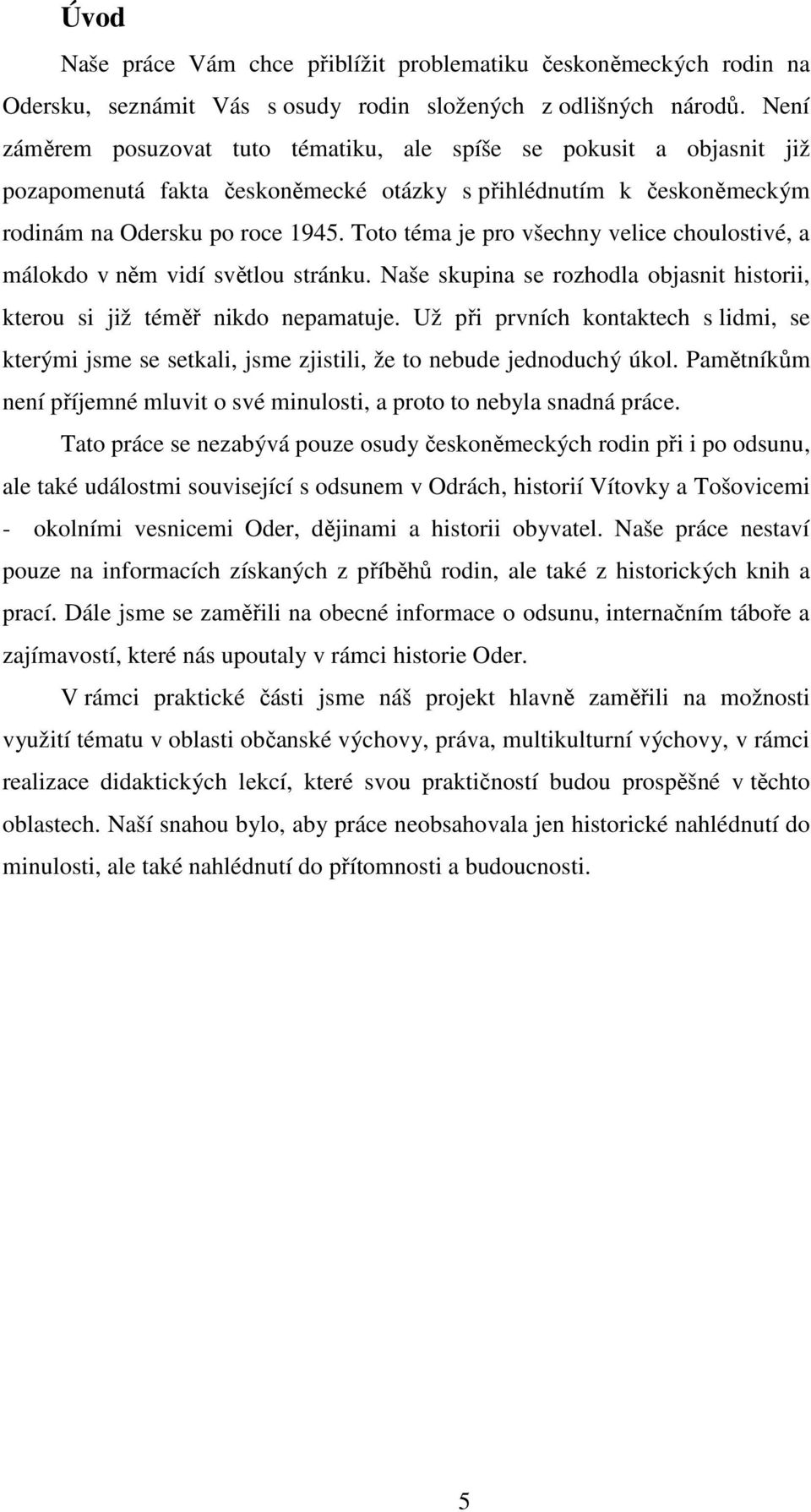 Toto téma je pro všechny velice choulostivé, a málokdo v něm vidí světlou stránku. Naše skupina se rozhodla objasnit historii, kterou si již téměř nikdo nepamatuje.