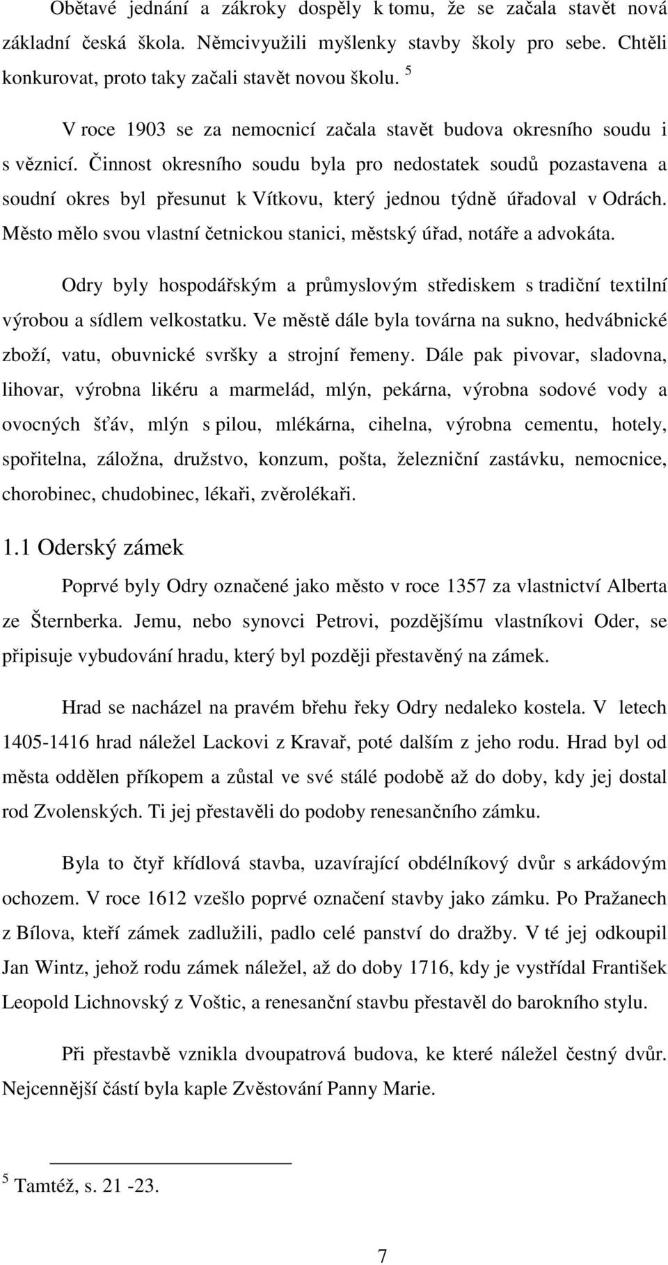 Činnost okresního soudu byla pro nedostatek soudů pozastavena a soudní okres byl přesunut k Vítkovu, který jednou týdně úřadoval v Odrách.