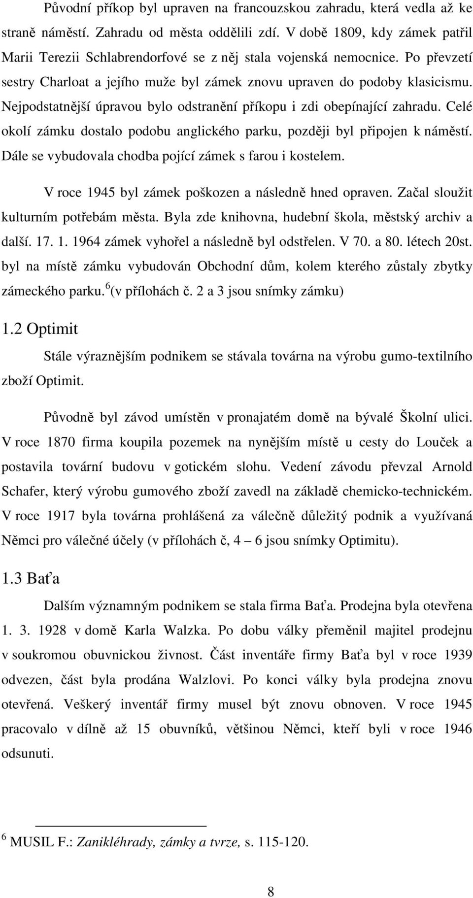 Nejpodstatnější úpravou bylo odstranění příkopu i zdi obepínající zahradu. Celé okolí zámku dostalo podobu anglického parku, později byl připojen k náměstí.