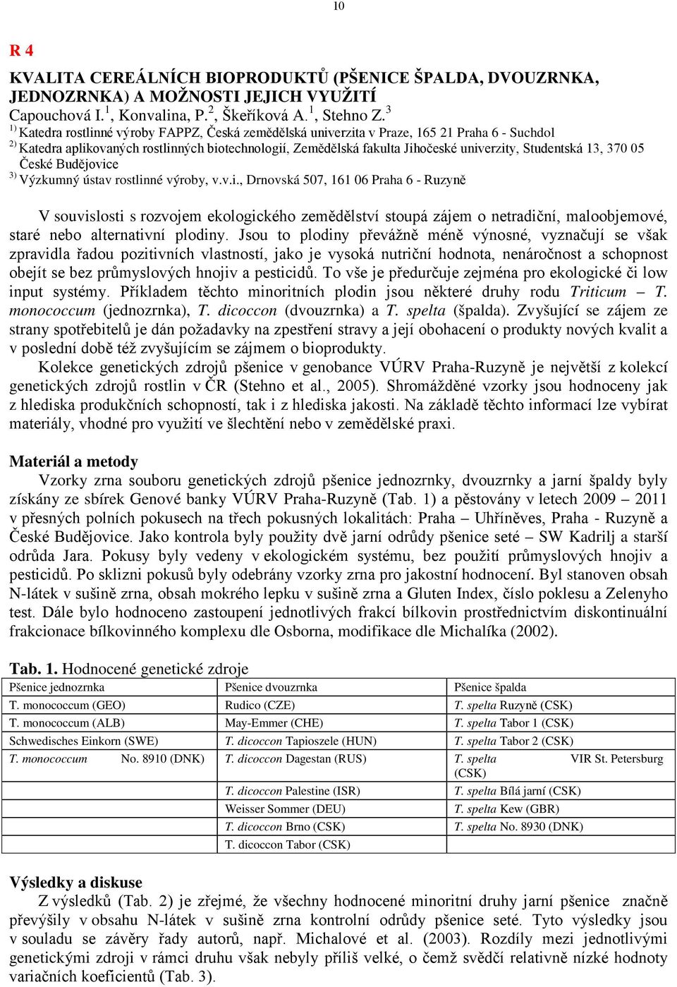 Studentská 13, 370 05 České Budějovice 3) Výzkumný ústav rostlinné výroby, v.v.i., Drnovská 507, 161 06 Praha 6 - Ruzyně V souvislosti s rozvojem ekologického zemědělství stoupá zájem o netradiční, maloobjemové, staré nebo alternativní plodiny.