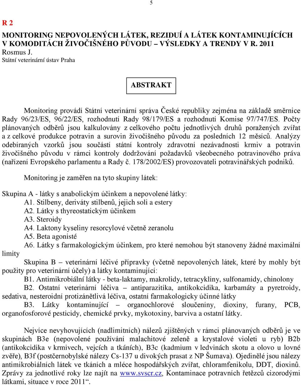 97/747/ES. Počty plánovaných odběrů jsou kalkulovány z celkového počtu jednotlivých druhů poražených zvířat a z celkové produkce potravin a surovin živočišného původu za posledních 12 měsíců.