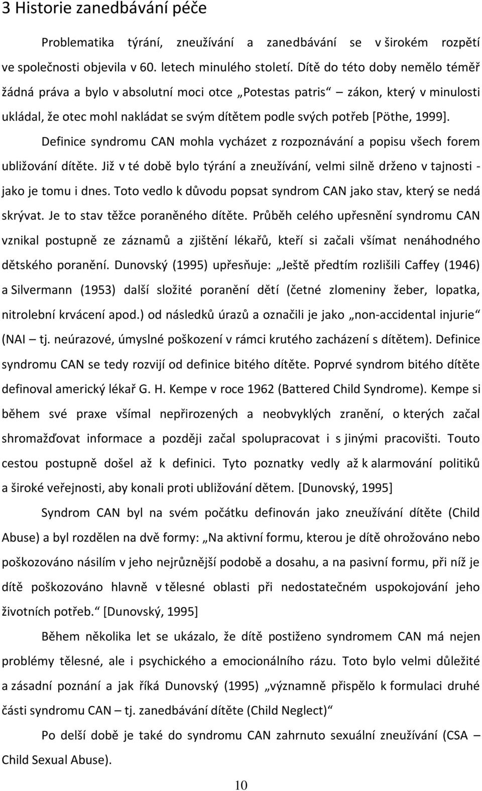 Definice syndromu CAN mohla vycházet z rozpoznávání a popisu všech forem ubližování dítěte. Již v té době bylo týrání a zneužívání, velmi silně drženo v tajnosti - jako je tomu i dnes.