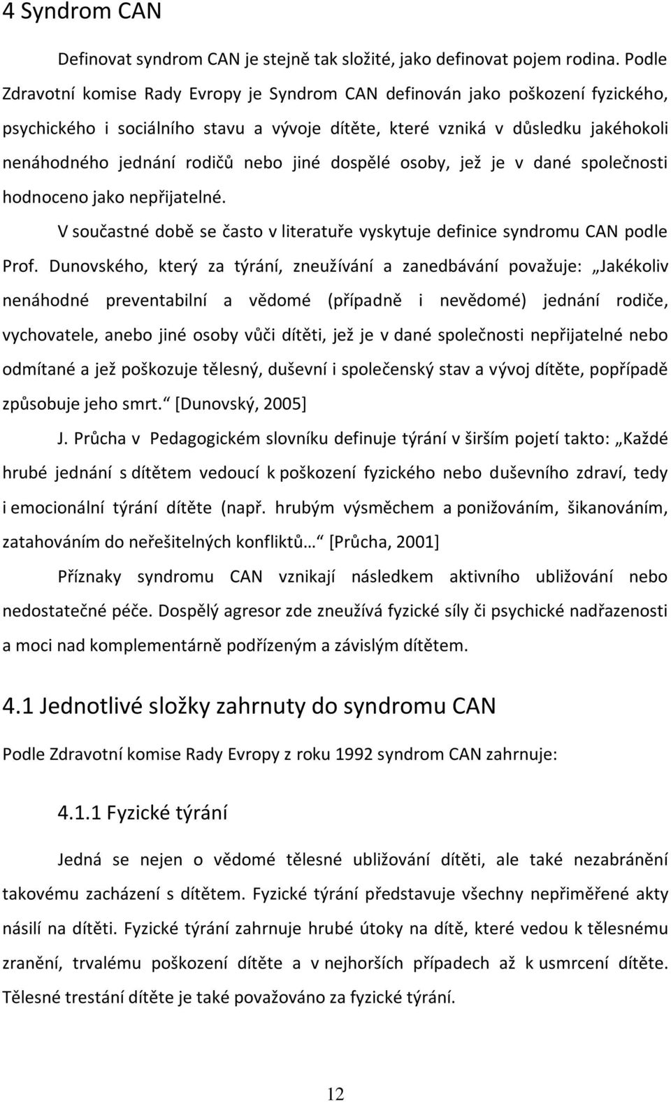 nebo jiné dospělé osoby, jež je v dané společnosti hodnoceno jako nepřijatelné. V součastné době se často v literatuře vyskytuje definice syndromu CAN podle Prof.