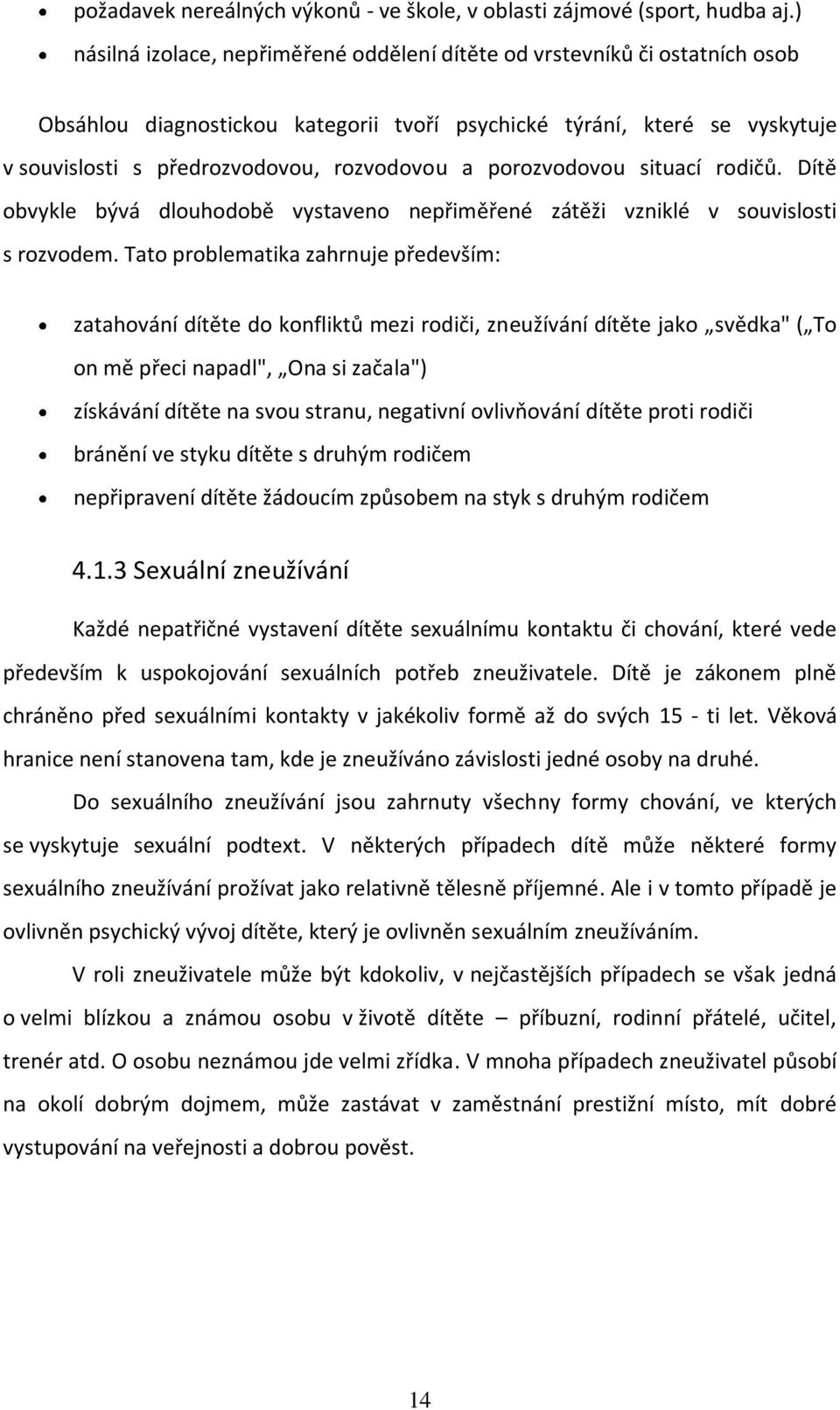 porozvodovou situací rodičů. Dítě obvykle bývá dlouhodobě vystaveno nepřiměřené zátěži vzniklé v souvislosti s rozvodem.