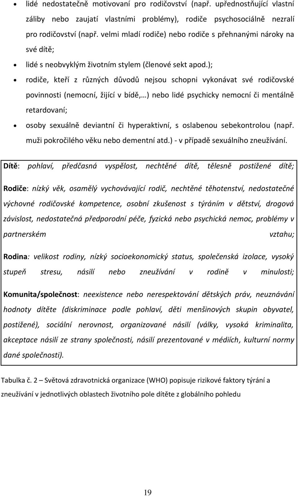 ); rodiče, kteří z různých důvodů nejsou schopni vykonávat své rodičovské povinnosti (nemocní, žijící v bídě, ) nebo lidé psychicky nemocní či mentálně retardovaní; osoby sexuálně deviantní či