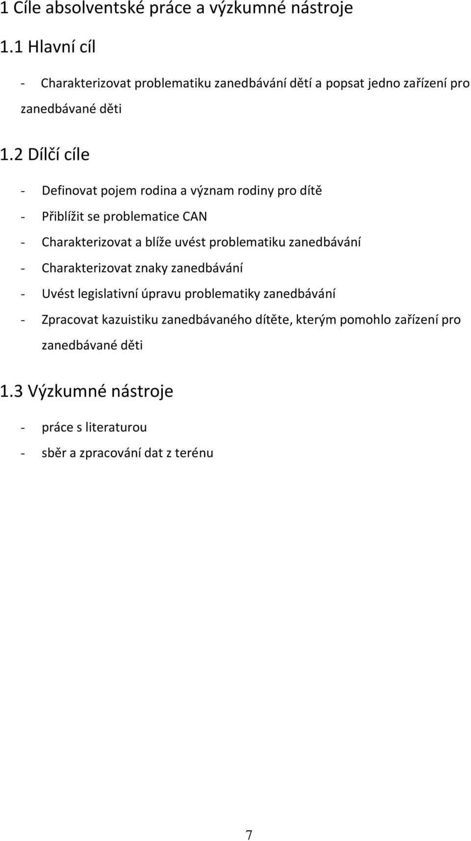 2 Dílčí cíle - Definovat pojem rodina a význam rodiny pro dítě - Přiblížit se problematice CAN - Charakterizovat a blíže uvést problematiku