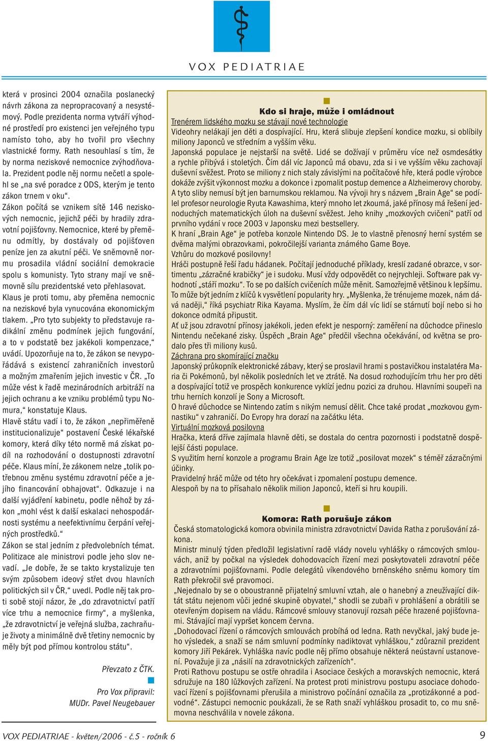 Rath nesouhlasí s tím, že by norma neziskové nemocnice zvýhodňovala. Prezident podle něj normu nečetl a spolehl se na své poradce z ODS, kterým je tento zákon trnem v oku.