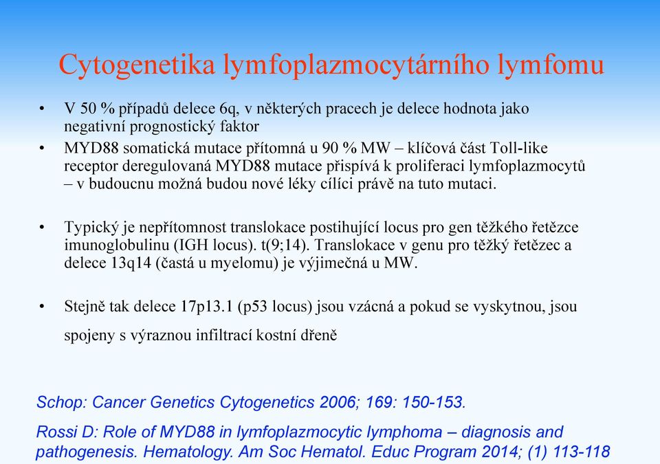 Typický je nepřítomnost translokace postihující locus pro gen těžkého řetězce imunoglobulinu (IGH locus). t(9;14).