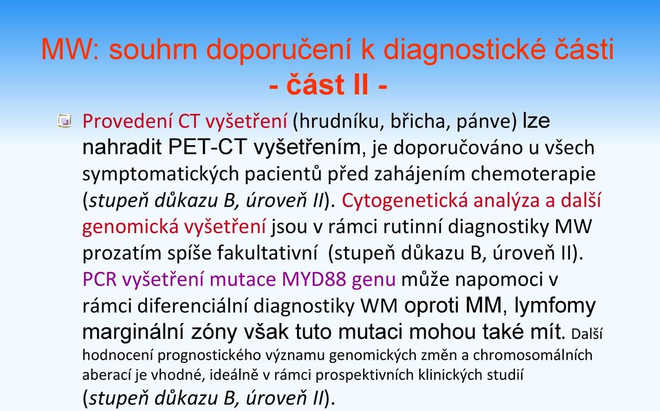 Cytogenetická analýza a další genomická vyšetření jsou v rámci rutinní diagnostiky MW prozatím spíše fakultativní (stupeň důkazu B, úroveň II).