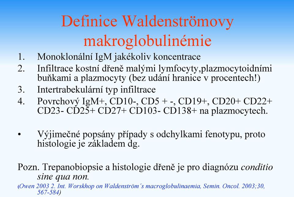 Intertrabekulární typ infiltrace 4. Povrchový IgM+, CD10-, CD5 + -, CD19+, CD20+ CD22+ CD23- CD25+ CD27+ CD103- CD138+ na plazmocytech.