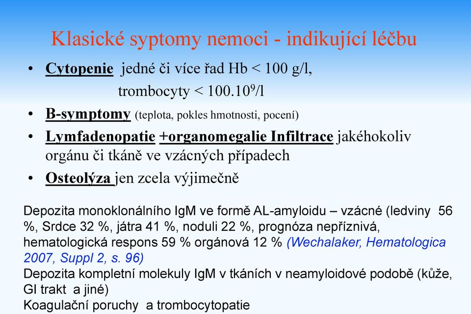 Osteolýza jen zcela výjimečně Depozita monoklonálního IgM ve formě AL-amyloidu vzácné (ledviny 56 %, Srdce 32 %, játra 41 %, noduli 22 %, prognóza