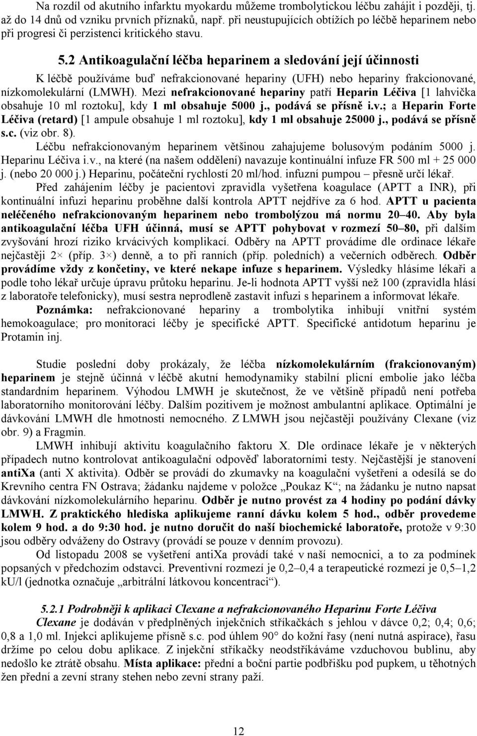 2 Antikoagulační léčba heparinem a sledování její účinnosti K léčbě používáme buď nefrakcionované hepariny (UFH) nebo hepariny frakcionované, nízkomolekulární (LMWH).