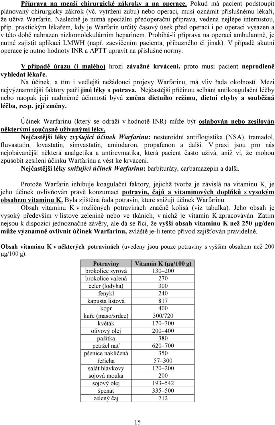 praktickým lékařem, kdy je Warfarin určitý časový úsek před operací i po operaci vysazen a v této době nahrazen nízkomolekulárním heparinem.