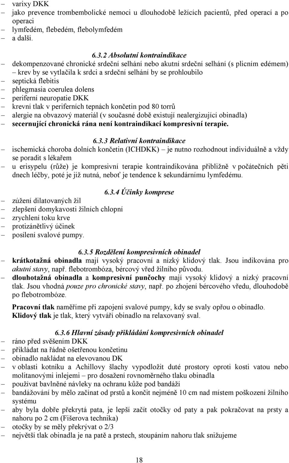 phlegmasia coerulea dolens periferní neuropatie DKK krevní tlak v periferních tepnách končetin pod 80 torrů alergie na obvazový materiál (v současné době existují nealergizující obinadla) secernující