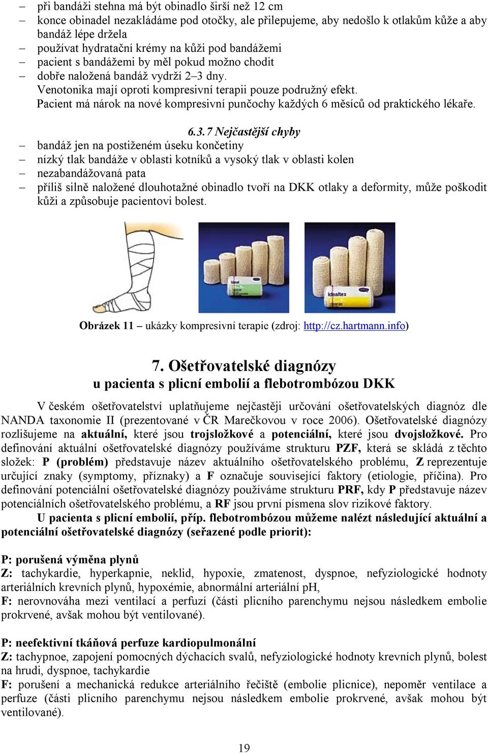 Pacient má nárok na nové kompresivní punčochy každých 6 měsíců od praktického lékaře. 6.3.