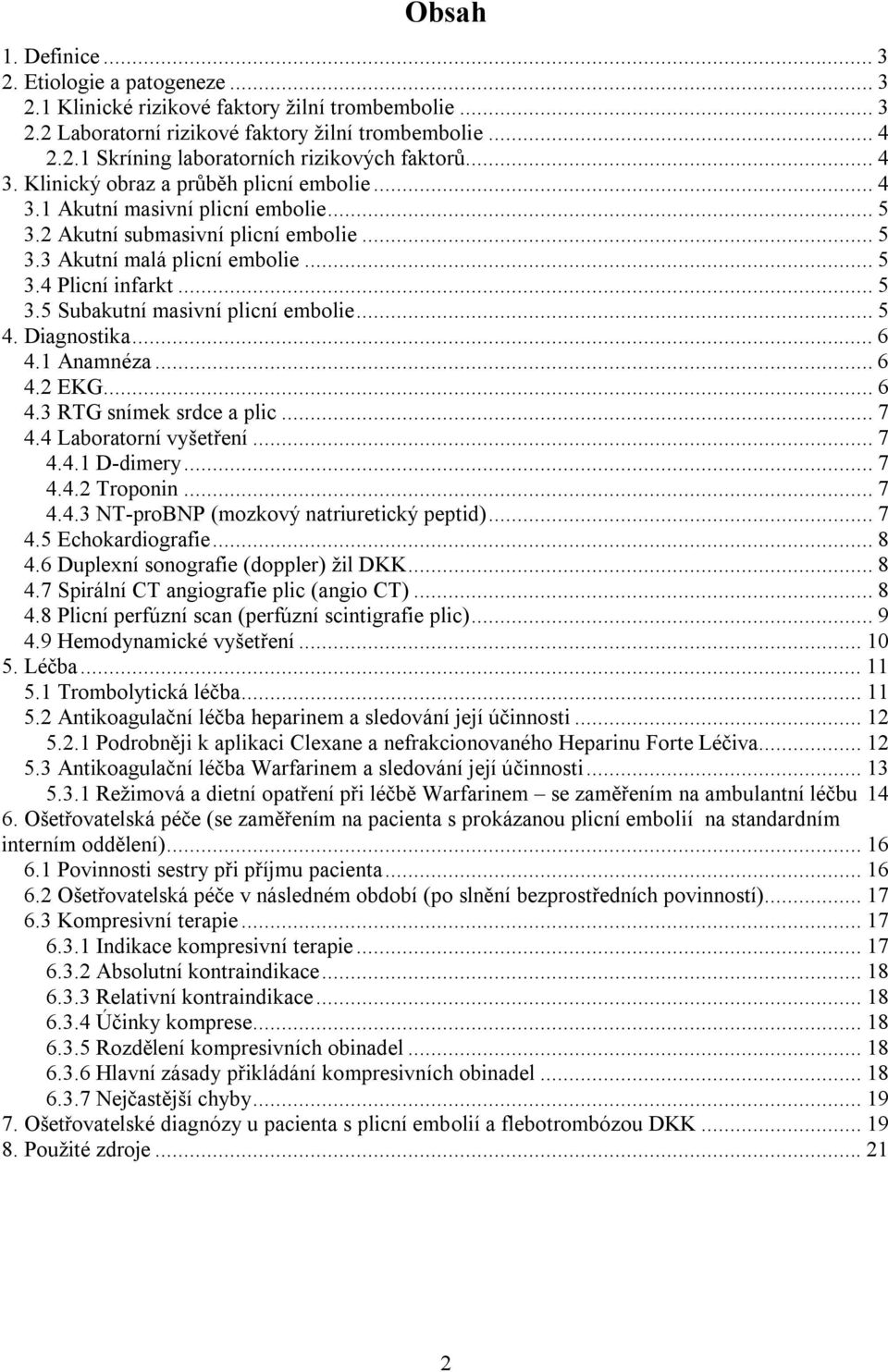 ..5 4. Diagnostika...6 4.1 Anamnéza...6 4.2 EKG...6 4.3 RTG snímek srdce a plic...7 4.4 Laboratorní vyšetření...7 4.4.1 D-dimery...7 4.4.2 Troponin...7 4.4.3 NT-proBNP (mozkový natriuretický peptid).