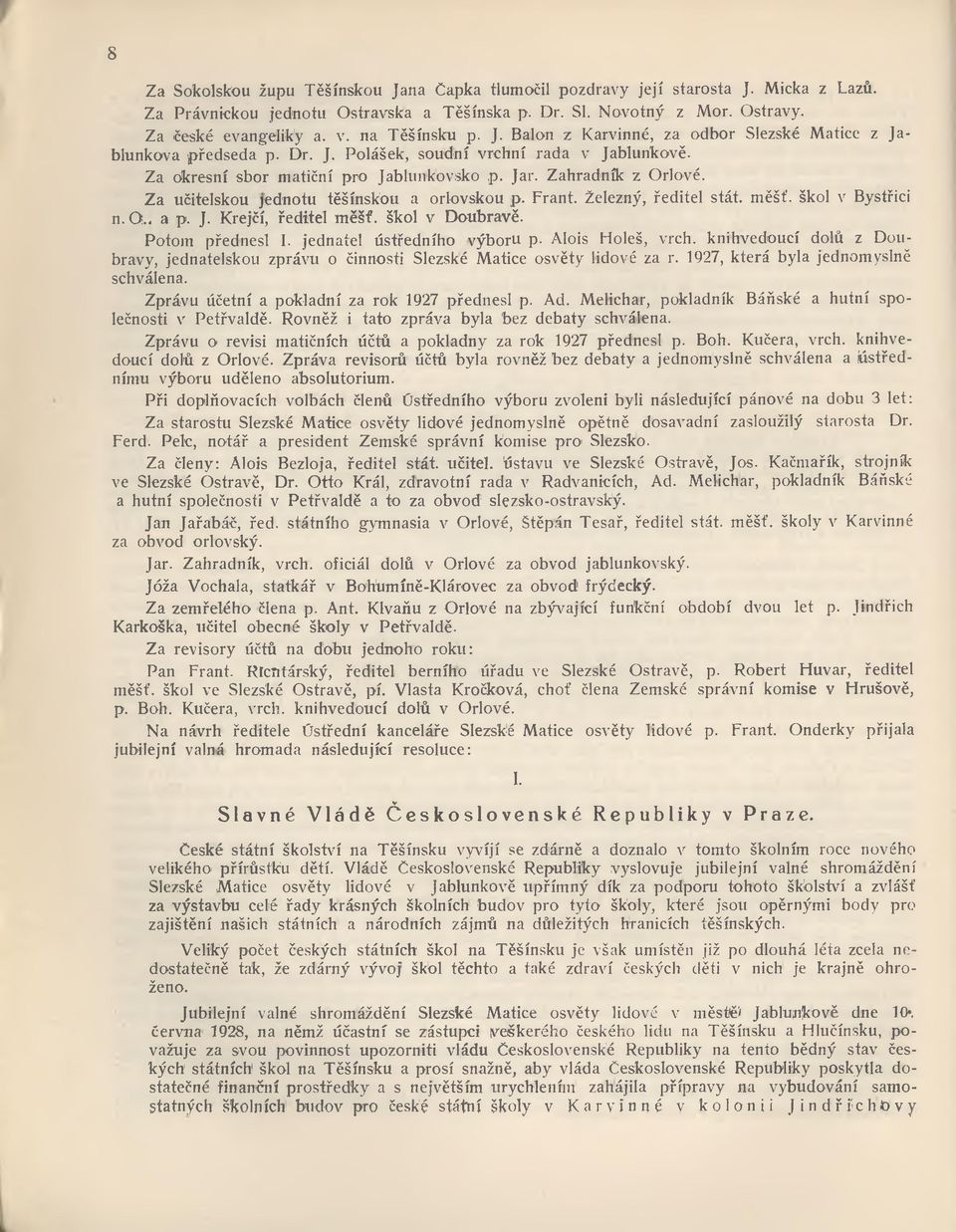 Zahradník z Orlové. Za učitelskou jednotu těšínskou a orlovskou p. Frant. Železný, ředitel stát. měšť. škol v Bystřici n. O., a p. J. Krejčí, ředitel m ěšf. škol v Doubravě. Potom přednesl 1.