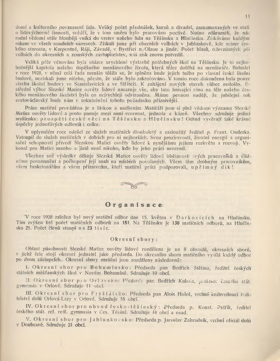 Získali jsme p ři obecních volbách v Jablunkově, kde máme českého starostu, v Karpentné, Ráji, Závadě, v Bystřici n./olzou a jinde.