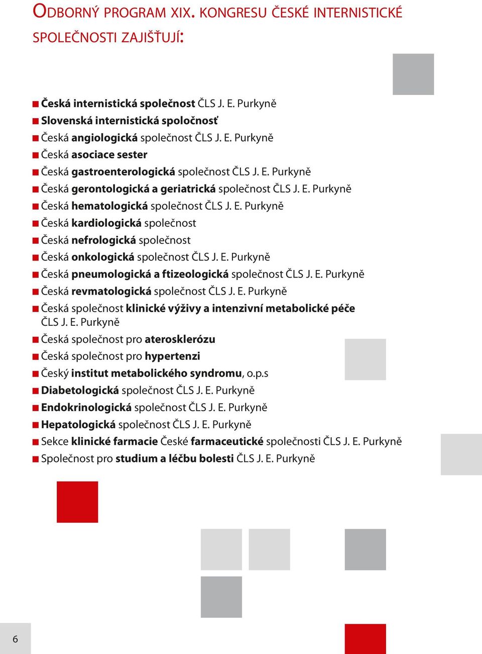 E. Purkyně Česká pneumologická a ftizeologická společnost ČLS J. E. Purkyně Česká revmatologická společnost ČLS J. E. Purkyně Česká společnost klinické výživy a intenzivní metabolické péče ČLS J. E. Purkyně Česká společnost pro aterosklerózu Česká společnost pro hypertenzi Český institut metabolického syndromu, o.